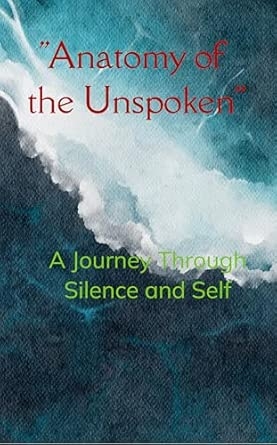 “Anatomy of the Unspoken”: A Journey Through Silence and Self