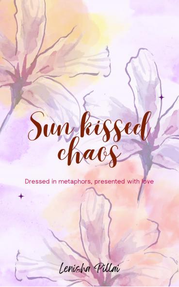Sun Kissed Chaos  Dressed in metaphors presented with love