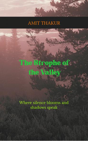 THE STROPHE OF THE VALLEY: WHERE SILENCE BLOOMS AND SHADOWS SPEAK