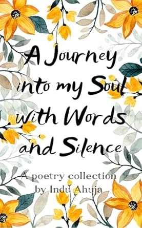 A Journey Into My Soul with Words and Silence: Poems of Healing Hope Joy and Life Beyond