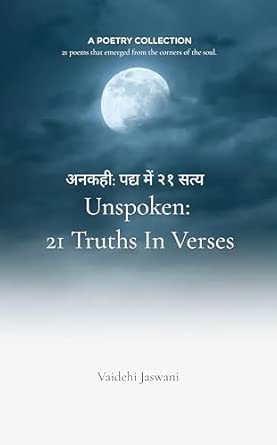 Ankahi: Padya mein 21 satya Unspoken  21 Truths in Verse: 21 poems that emerged from the corners of the soul.(aatma ke kone se nikli 21 kavitaen)