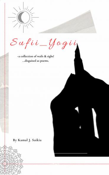 Sufii Yogii A collection of wails and sighs... disguised as poems..!