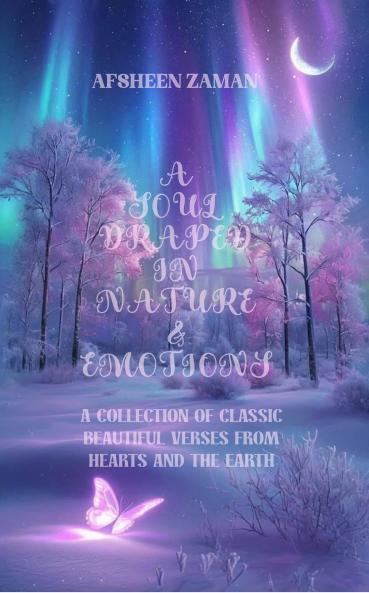 A soul draped in nature and emotions: A Collection of Classic beautiful verses from hearts and the earth