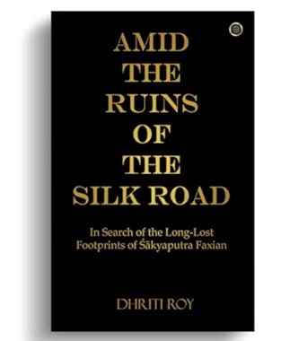 Amid the Ruins of the Silk Road: In Search of the Long-Lost Footprints of ??kyaputra Faxian