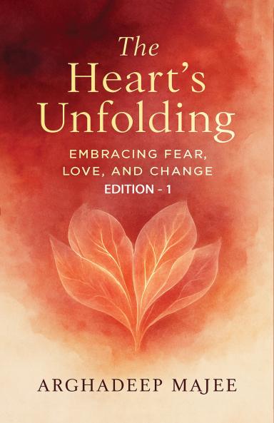 The Heart's Unfolding: Embracing Fear Love and Change
