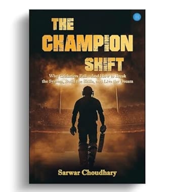 The Champion Shift: Why Cricketers Fail – And How To Break The System Build The Skills And Live The Dream