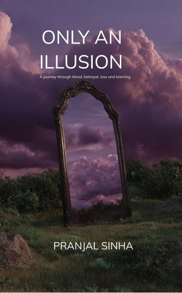 ONLY AN ILLUSION: A journey through blood betrayal loss and learning