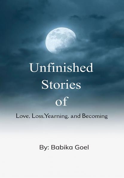 Unfinished Stories: Of Love Loss Yearning and Becoming