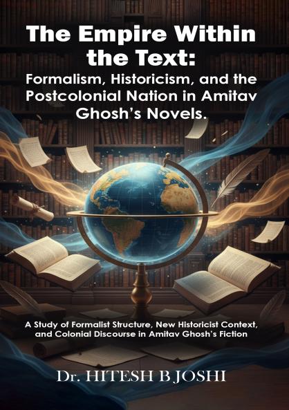 The Empire Within the Text: Formalism Historicism and the Postcolonial Nation in Amitav Ghosh’s Novels.