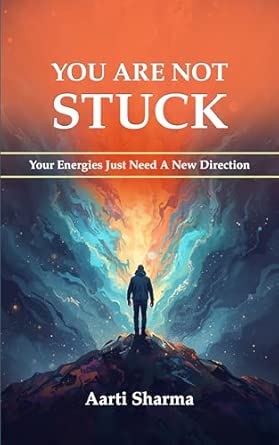 YOU ARE NOT STUCK : Your Energies Just Need A New Direction
