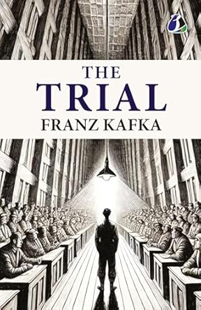 The Trial: The Original 1925 Unabridged and Complete Edition - A Psychological and Existential Classic by Franz Kafka | A Dystopian Tale of Guilt Power and Absurdity