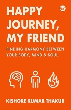 Happy Journey My Friend: Finding Harmony Between Your Body Mind & Soul