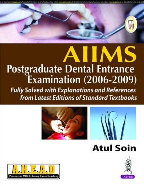 AIIMS PG DENTAL ENTRANCE EXAM.(2006-2009) FULLY SOLV.WITH EXPL.& REF.FROM LATEST EDN.OF STANDARD TB