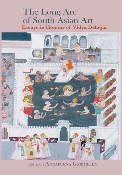 The Long Arc of South Asian Art: Essays in Honour of Vidya Dehejia