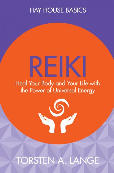 Reiki : Heal Your Body And Your Life