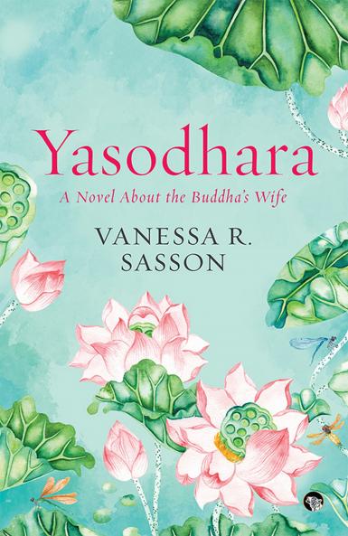Yasodhara: A Novel About the Buddhas Wife