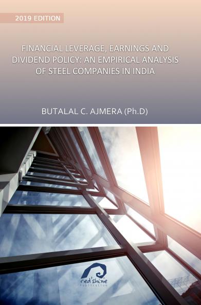 FINANCIAL LEVERAGE EARNINGS AND DIVIDEND POLICY: AN EMPIRICAL ANALYSIS OF STEEL COMPANIES IN INDIA