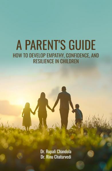 A PARENT'S GUIDE: HOW TO DEVELOP EMPATHY CONFIDENCE AND RESILIENCE IN CHILDREN