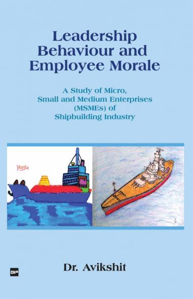 LEADERSHIP BEHAVIOUR AND EMPLOYEE MORALE: A Study of Micro Small and Medium Enterprises (MSMEs) of Shipbuilding Industry