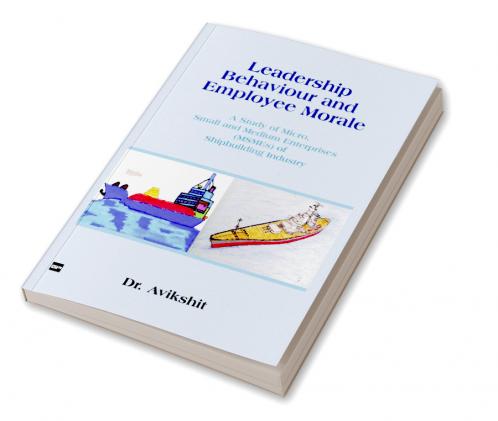 LEADERSHIP BEHAVIOUR AND EMPLOYEE MORALE: A Study of Micro Small and Medium Enterprises (MSMEs) of Shipbuilding Industry