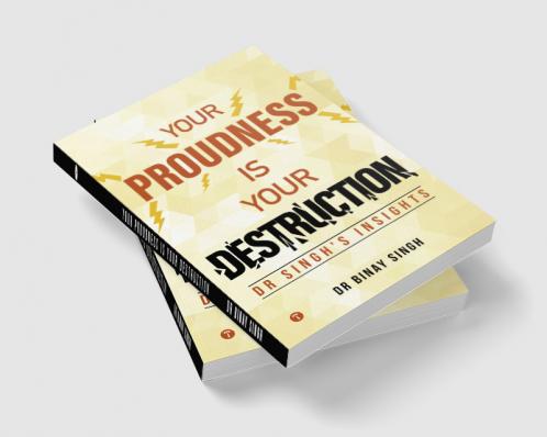 YOUR PROUDNESS IS YOUR DESTRUCTION - DR. SINGH’S INSIGHTS