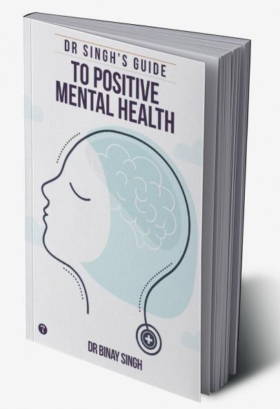 DR SINGH’S GUIDE TO POSITIVE MENTAL HEALTH