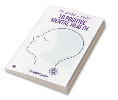 DR SINGH’S GUIDE TO POSITIVE MENTAL HEALTH