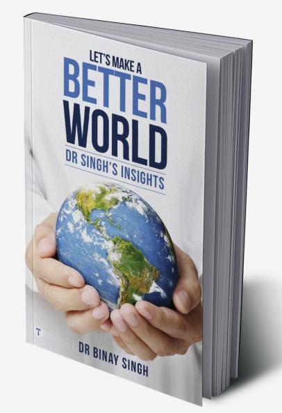 LET’S MAKE A BETTER WORLD - DR SINGH’S INSIGHTS