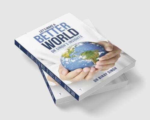 LET’S MAKE A BETTER WORLD - DR SINGH’S INSIGHTS