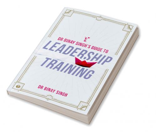 DR. BINAY SINGH’S GUIDE TO LEADERSHIP TRAINING