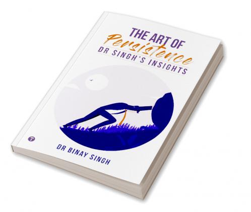 THE ART OF PERSISTENCE - DR SINGH'S INSIGHTS