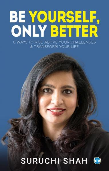 Be Yourself Only Better: 6 ways to rise above your challenges & transform your life
