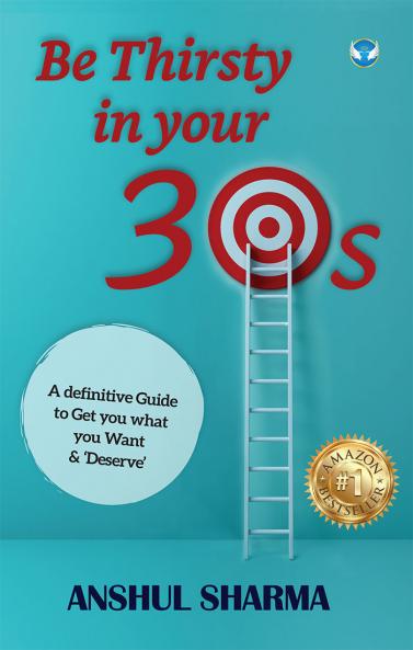 Be Thirsty in Your 30s: A definitive Guide to Get you what you Want and Deserve