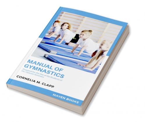Manual of Gymnastics Prepared for the Use of the Students of Mt; Holyoke Seminary