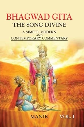 Bhagwad Gita The Song Divine A Simple Modern And Contemporary Commentary Vol I