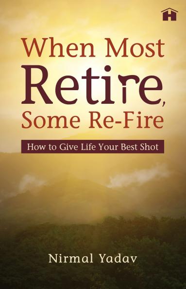 WHEN MOST RETIRE SOME RE-FIRE: HOW TO G
