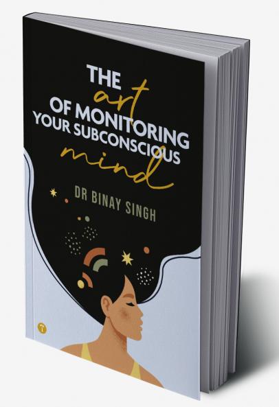 THE ART OF MONITORING YOUR SUBCONSCIOUS MIND