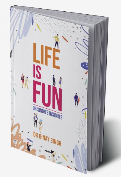 LIFE IS FUN - DR SINGH'S INSIGHTS