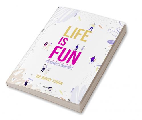 LIFE IS FUN - DR SINGH'S INSIGHTS