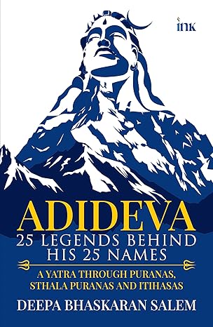 Adideva: 25 Legends Behind His 25 Names: A Yatra Through Puranas Sthala Puranas And Itihasas