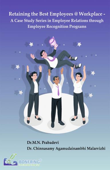 Retaining the Best Employees @ Workplace - A Case Study Series in Employee Relations through Employee Recognition Programs