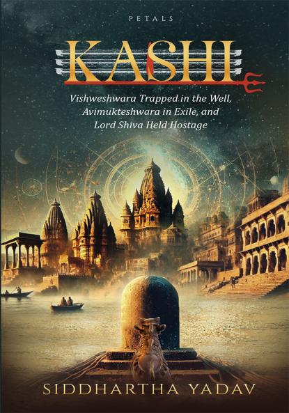 Kashi: Vishweshwara Trapped in the Well Avimukteshwara in Exile and Lord Shiva Held Hostage