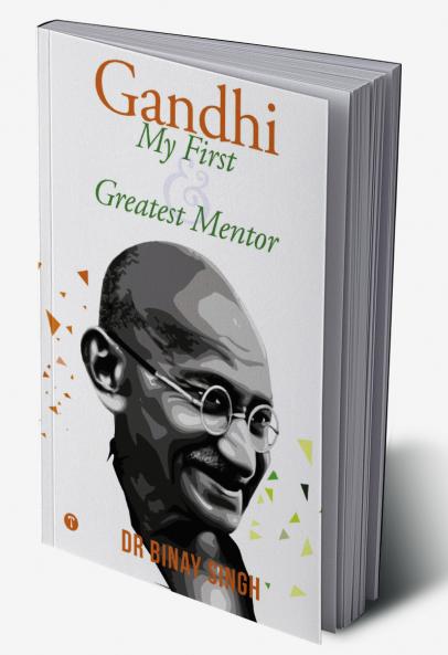 GANDHI - MY FIRST AND GREATEST MENTOR