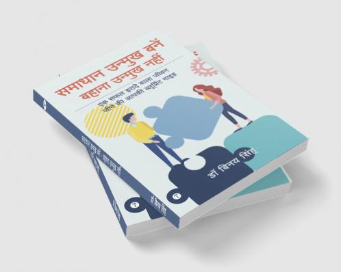 समाधान उन्मुख बनें बहाना उन्मुख नहीं (Be Solution Oriented Not Excuse Oriented): एक सफल इरादे वाला जीवन जीने की आपकी ब्लूप्रिंट गाइड (Your blueprint guide for a successful life)