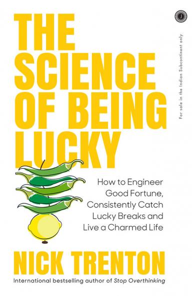 The Science of Being Lucky: How to Engineer Good Fortune Consistently Catch Lucky Breaks and Live a Charmed Life