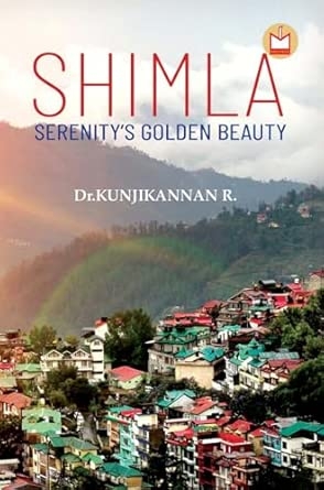 Shimla: Serenity’s Golden Beauty | Travelogue by Dr.Kunjikannan.R | Melinda Books