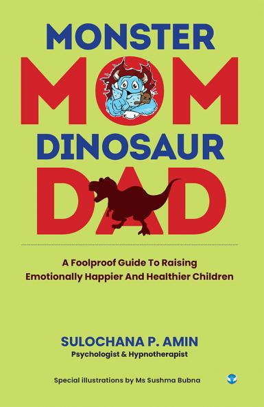 Monster Mom Dinosaur Dad: A foolproof guide to raising emotionally happier and healthier children