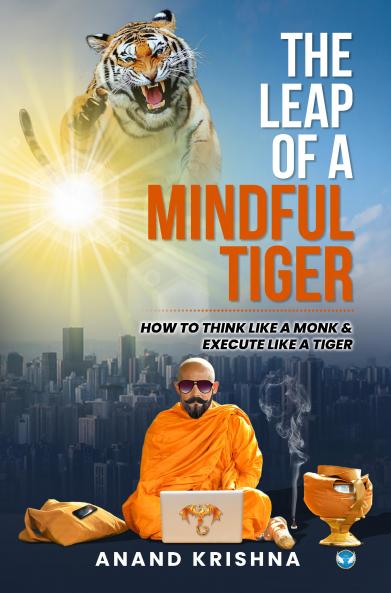 The Leap of a Mindful Tiger: How to think like a Monk & Execute like a Tiger