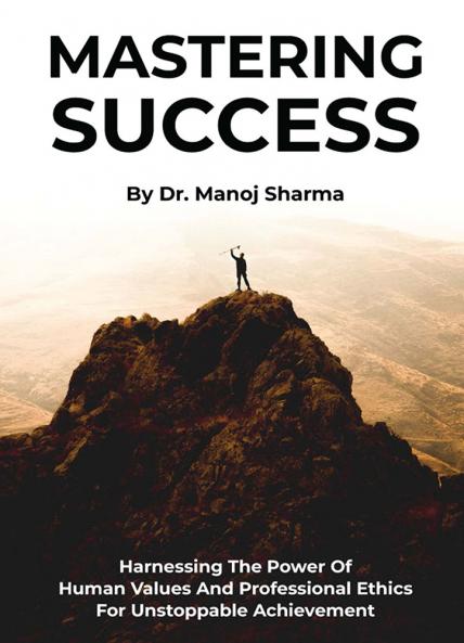 MASTERING SUCCESS:HARNESSING THE POWER OF HUMANVALUES AND PROFESSIONAL ETHICS FORUNSTOPPABLE ACHIEVEMENT