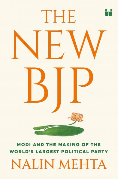 The New BJP : Modi And The Making Of The World's Largest Political Party